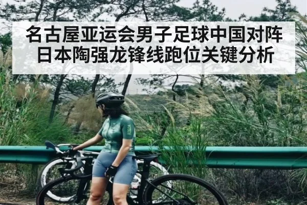 名古屋亚运会男子足球中国对阵日本陶强龙锋线跑位关键分析