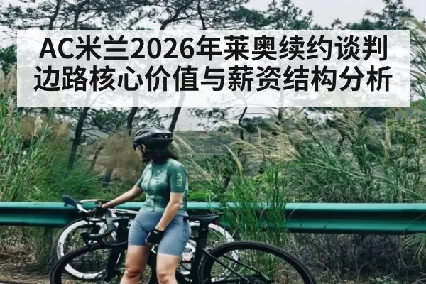 AC米兰2026年莱奥续约谈判边路核心价值与薪资结构分析