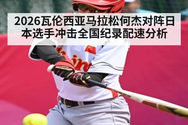 2026瓦伦西亚马拉松何杰对阵日本选手冲击全国纪录配速分析
